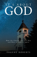 It's About God: How the Church Lost It's Way and How to Find It