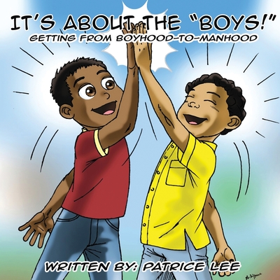 It's About the BOYS!: ...Getting from Boyhood to Manhood - Lee, Patrice