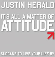 It's All a Matter of Attitude: Slogans to Live Your Life by