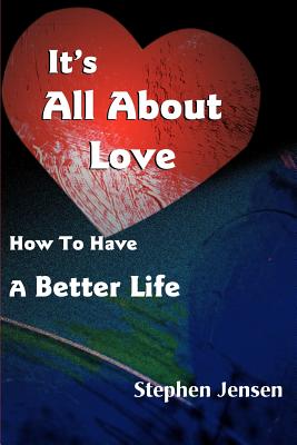 It's All about Love: How to Have a Better Life - Jensen, Stephen