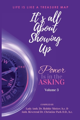 It's All About Showing Up: The Power is in the Asking Volume Three - Motter, Lady Amb (H C) Robbie, Dr. (Compiled by), and Park DD (Compiled by)