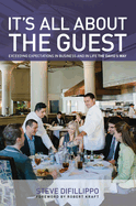 It's All about the Guest: Exceeding Expectations in Business and in Life, the Davio's Way