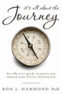 It's All about the Journey: An Effective Guide to Point You Toward Your Divine Destination