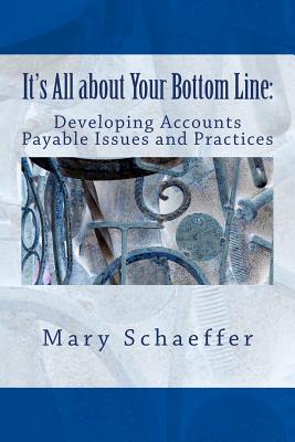 It's All about Your Bottom Line: Developing Accounts Payable Issues and Practices - Schaeffer, Mary S