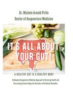 It's All About Your Gut!: A Healthy Gut is a Healthy Body. A Balanced Acupuncture Medicine Approach to Restoring Health and Overcoming Common Digestive Disorders with Natural Remedies.