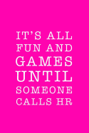 It's All Fun and Games Until Someone Calls HR: Funny HR Notebook for the HR Department and Human Resources Professionals. 6 X 9 Journal. 150 Pages.