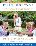 It's All Greek to Me: Transform Your Health the Mediterranean Way with My Family's Century-Old Recipes