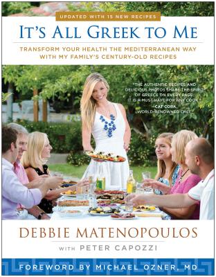 It's All Greek to Me: Transform Your Health the Mediterranean Way with My Family's Century-Old Recipes - Matenopoulos, Debbie, and Capozzi, Peter
