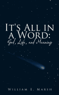 It's All in a Word: God, Life, and Meaning - Marsh, William E