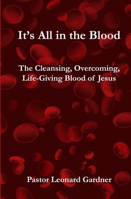 It's All in the Blood: The Cleansing, Overcoming, Life-Giving Blood of Jesus - Gardner, Leonard