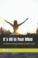 Its All in Your Mind: A Handbook of Mental Strategies for Modern Living