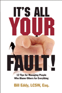 It's All Your Fault! 12 Tips for Managing People Who Blame Others for Everything