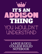 It's An Addison Thing You Wouldn't Understand Large (8.5x11) College Ruled Notebook: A cute notebook or notepad to write in for any book lovers, doodle writers and budding authors!