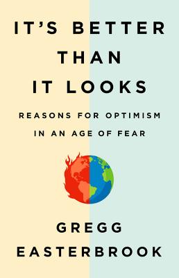 It's Better Than It Looks: Reasons for Optimism in an Age of Fear - Easterbrook, Gregg