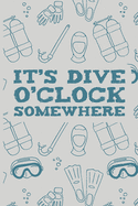 It's Dive O'Clock Somewhere: Scuba Diving Log Book - Notebook Journal For Certification, Courses & Fun - Unique Diving Gift - Matte Cover 6x9 100 Pages