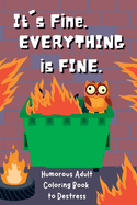 It's Fine. Everything Is Fine.: Humorous Adult Coloring Book to Destress