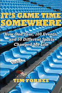It's Game Time Somewhere: How One Year, 100 Events, and 50 Different Sports Changed My Life