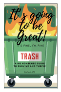 It's Going to Be Great, It's Fine, I'm Fine: A No Nonsense Guide to Survive and Thrive