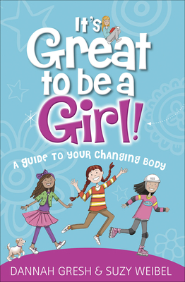 It's Great to Be a Girl!: A Guide to Your Changing Body - Gresh, Dannah, and Weibel, Suzy