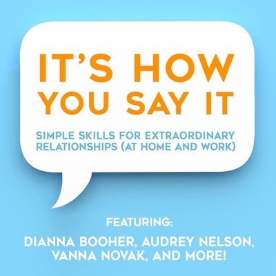 It's How You Say It!: Simple Skills for Extraordinary Relationships (at Home and Work) - Booher, Dianna (Read by), and Nelson, Audrey (Read by), and Novak, Vanna (Read by)