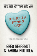 It's Just a F***ing Date: Some Sort of Book about Dating