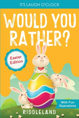 It's Laugh o'Clock - Would You Rather? - Easter Edition: A Hilarious and Interactive Question and Answer Book for Boys and Girls: Basket Stuffer Ideas for Kids - Riddleland