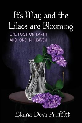 It's May and the Lilacs are Blooming: One Foot on Earth and One in Heaven - Proffitt, Elaina Deva