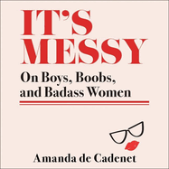 It's Messy: On Boys, Boobs, and Badass Women