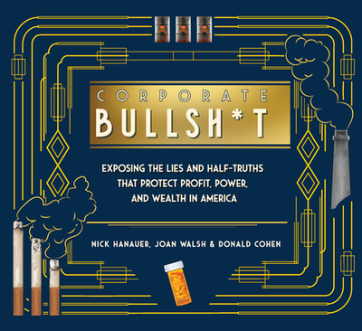 It's Never Our Fault and Other Shameless Excuses: A Compendium of Corporate Lies That Protect Profits and Thwart Progress - Hanauer, Nick, and Walsh, Joan, and Cohen, Donald