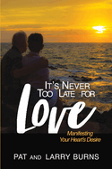 It's Never Too Late for Love: Manifesting Your Heart's Desire