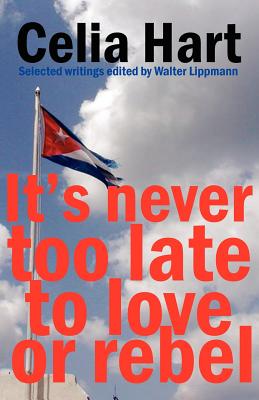 It's never too late to love or rebel - Hart, Celia, and Lippmann, Walter (Editor)