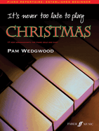 It's Never Too Late to Play Christmas: 17 New Arrangements for Piano Solo and Duet