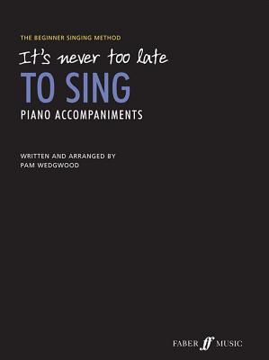 It's Never Too Late To Sing Piano Accompaniments - Wedgwood, Pam (Composer)