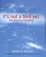 It's Not a Bird Yet: The Drama of Drawing