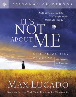 It's Not about Me: Life Priorities Program Guidebook - Lucado, Max, and Woods, Len