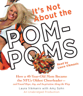 It's Not about the Pom-Poms: How a 40-Year-Old Mom Became the NFL's Oldest Cheerleader--And Found Hope, Joy, and Inspiration Along the Way