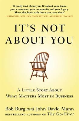 It's Not About You: A Little Story About What Matters Most In Business - Mann, John David, and Burg, Bob