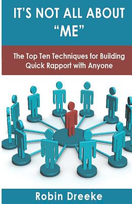 It's Not All About Me: The Top Ten Techniques for Building Quick Rapport with Anyone - Dreeke, Robin