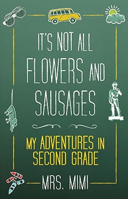 It's Not All Flowers and Sausages: My Adventures in Second Grade - Mrs Mimi, and Scoggin, Jennifer (Creator)