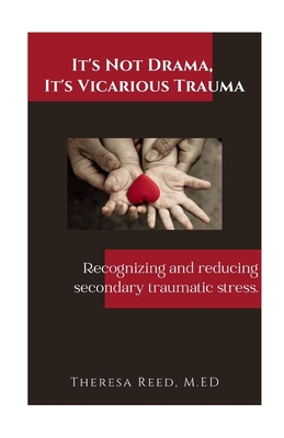 It's Not Drama, It's Vicarious Trauma: Recognizing and reducing secondary traumatic stress. - Reed, Theresa
