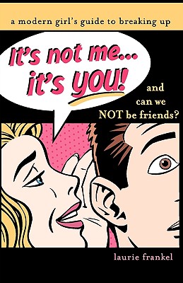 It's Not Me, It's You: A Modern Girl's Guide to Breaking Up - Frankel, Laurie