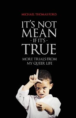 It's Not Mean If It's True: More Trials From My Queer Life - Ford, Michael Thomas