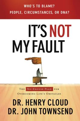 It's Not My Fault: The No-Excuse Plan to Put You in Charge of Your Life - Cloud, Henry, Dr., and Townsend, John, Dr.