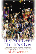 It's Not Over 'Til It's Over: The Stories Behind the Most Magnificent, Heart-Stopping Sports Miracles of Our Time