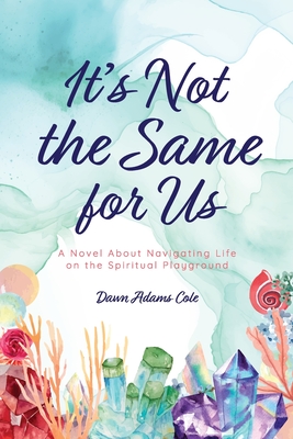 It's Not the Same for Us: A Novel About Navigating Life on the Spiritual Playground - Cole, Dawn Adams