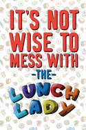 It's Not Wise To Mess With The Lunch Lady: 6"X9" 120 Lined Pages Notebook for Lunch Lady Servers