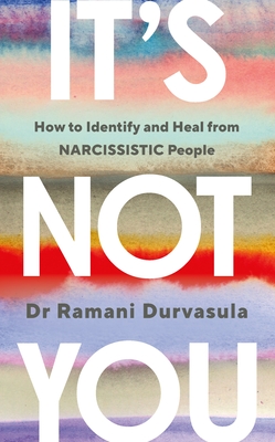 It's Not You: How Narcissistic People Break Us and How to Get Whole Again - Durvasula, Ramani