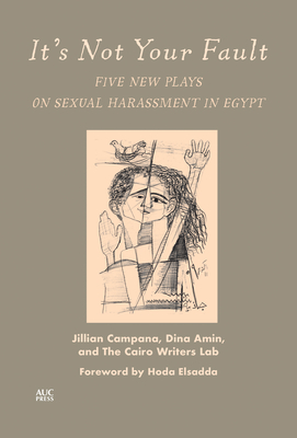 It's Not Your Fault: Five New Plays on Sexual Harassment in Egypt - Campana, Jillian, and Amin, Dina, and Lab, The Cairo Writers