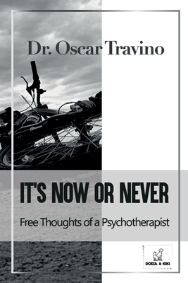 It's Now or Never: Free Thoughts of a Psychotherapist - Travino, Oscar, Dr.