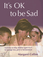Its OK to Be Sad: Activities to Help Children Aged 4-9 to Manage Loss, Grief or Bereavement